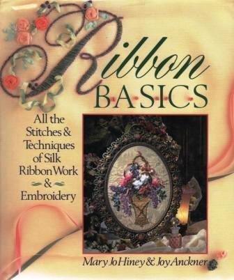 Ribbon Basics: All the Stitches & Techniques of Silk Ribbon Work & Embroidery