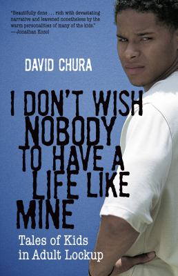 I Don't Wish Nobody To Have a Life Like Mine: Tales of Kids in Adult Lockup