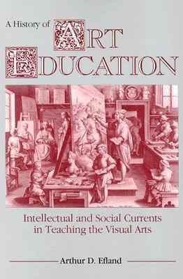 History of Art Education Intellectual and Social Currents in Teaching the Visual Arts