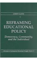 Reframing Educational Policy: Democracy, Community, and the Individual (Advances in Contemporary Educational Thought Series)