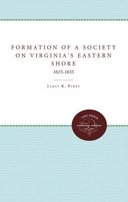 The Formation of a Society on Virginia's Eastern Shore, 1615-1655 (Institute of Early American History & Culture)