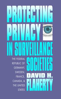 Protecting Privacy in Surveillance Societies The Federal Republic of Germany, Sweden, France, Canada and the United States