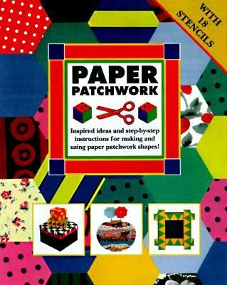 Paper Patchwork: Inspired Ideas and Step-By-Step Instructions for Making and Using Paper Patchwork Shapes!