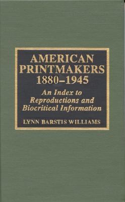 American Printmakers 1880-1945 An Index to Reproductions and Biocritical Information