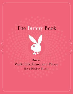 Bunny Book How to Walk, Talk, Tease, and Please Like a Playboy Bunny