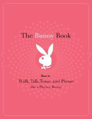 Bunny Book How to Walk, Talk, Tease, and Please Like a Playboy Bunny