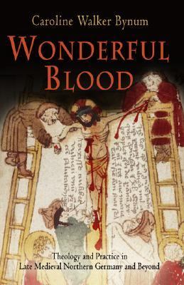 Wonderful Blood Theology And Practice in Late Medieval Northern Germany And Beyond