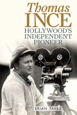 Thomas Ince : Hollywood's Independent Pioneer