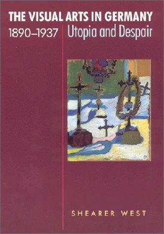 The Visual Arts in Germany, 1890-1937: Utopia and Despair