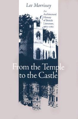 From the Temple to the Castle An Architectural History of British Literature, 1660-1760