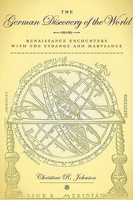 The German Discovery of the World: Renaissance Encounters with the Strange and Marvelous