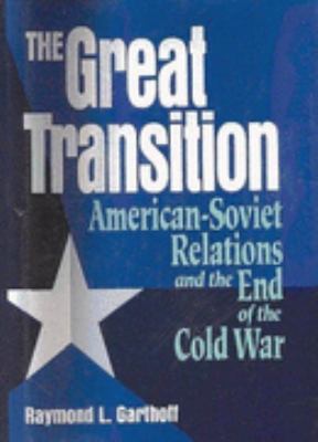 Great Transition American-Soviet Relations and the End of the Cold War