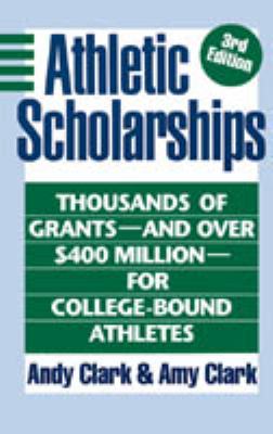 Athletic Scholarships: Thousands of Grants and over 400 Million Dollars for College-Bound Athletes - Andy Clark - Hardcover - 3rd ed