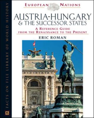 Austria-Hungary & the Successor States A Reference Guide from the Renaissance to the Present