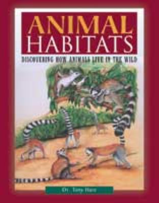Animal Habitats Dicovering How Animals Live in the Wild