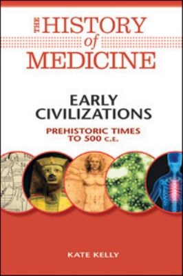 Early Civilizations: Prehistoric Times to 500 C.E. (The History of Medicine)