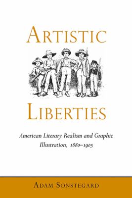 Artistic Liberties : American Literary Realism and Graphic Illustration, 1880-1905