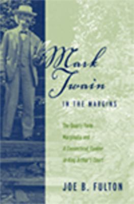 Mark Twain in the Margins: The Quarry Farm Marginalia and a Connecticut Yankee in King Arthur's Court (Studies in American Literary Realism)