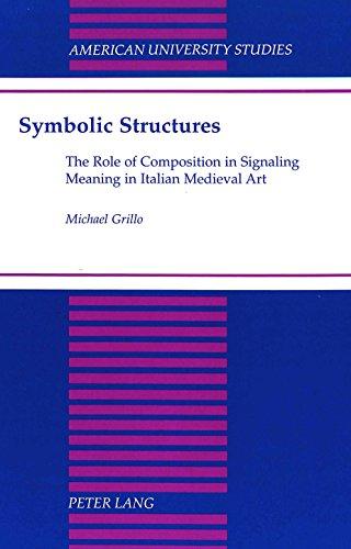 Symbolic Structures: The Role of Composition in Signaling Meaning in Italian Medieval Art (American University Studies Series XX, Fine Arts)