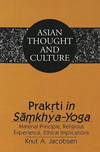 Prakrti in Samkhya-Yoga: Material Principle, Religious Experience, Ethical Implications (Asian Thought and Culture, 30)