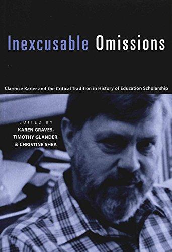 Inexcusable Omissions: Clarence Karier and the Critical Tradition in History of Education Scholarship