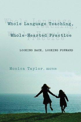 Whole Language Teaching, Whole-Hearted Practice: Looking Back, Looking Forward (Counterpoints: Studies in the Postmodern Theory of Education)