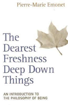 Dearest Freshness Deep Down Things An Introduction to the Philosophy of Being