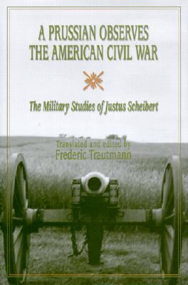 Prussian Observes the American Civil War The Military Studies of Justus Scheibert