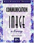Communication and Image in Nursing: Behaviors That Work (Real Nursing Series)