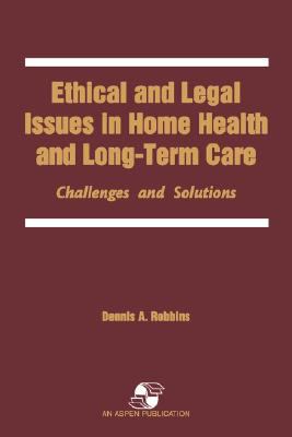 Ethical and Legal Issues in Home Health and Long-Term Care Challenges and Solutions