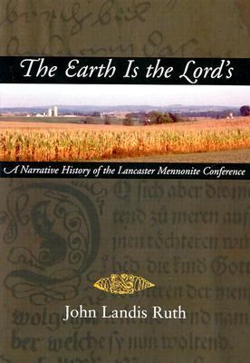 Earth Is the Lord's A Narrative History of the Lancaster Mennonite Conference