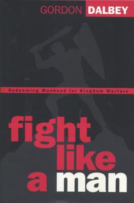 Fight like a Man - Gordon Dalbey - Hardcover