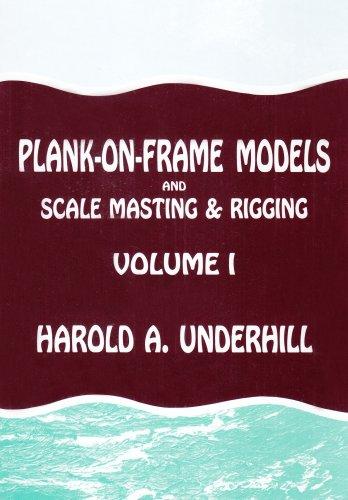 Plank-On-Frame Models and Scale Masting and Rigging, Vol. 1: Scale Hull Construction