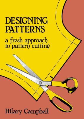 Designing Patterns: A Fresh Approach to Pattern Cutting - Hilary Campbell - Paperback