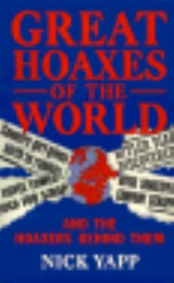 Great Hoaxes of the World And the Hoaxers Behind Them