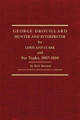 George Drouillard: Hunter and Interpreter for Lewis and Clark and Fur Trader...