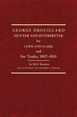 George Drouillard: Hunter and Interpreter for Lewis and Clark and Fur Trader...