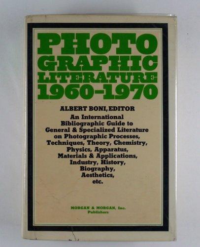 Photographic Literature, 1960-1970: An International Bibliographic Guide to General & Specialized Literature on Photographic Processes, Techniques, ... History, Biography, Aesthetics, etc.