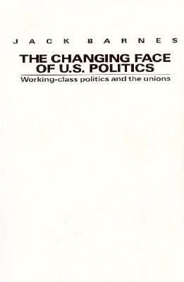 Changing Face of U.S. Politics Working-Class Politics and the Trade Unions