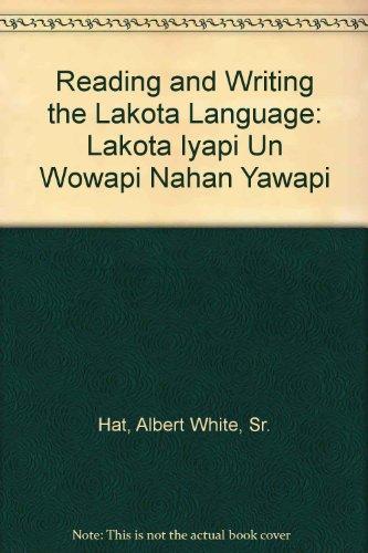 Reading and Writing the Lakota Language: Lakota Iyapi Un Wowapi Nahan Yawapi
