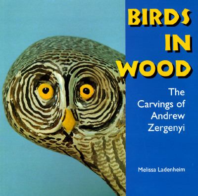 Birds in Wood The Carvings of Andrew Zergenyi
