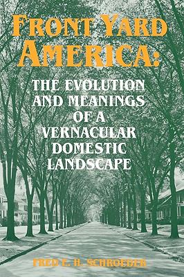 Front Yard America The Evolution and Meanings of a Vernacular Domestic Landscape