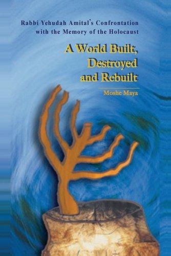 A World Built, Destroyed And Rebuilt: Rabbi Yehudah Amital's Confrontation With The Memory Of The Holocaust