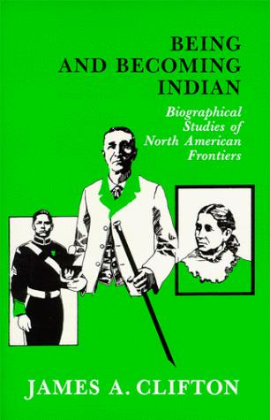 Being and Becoming Indian: Biographical Studies of North American Frontiers