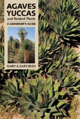 Agaves, Yuccas, and Related Plants A Gardener's Guide