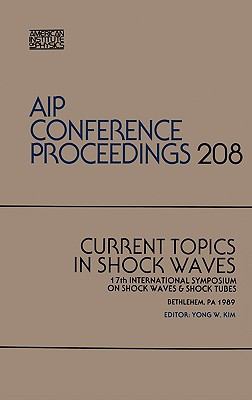 Current Topics in Shock Waves 17th International Symposium on Shock Waves & Shock Tubes, Bethlehem, Pa 1989