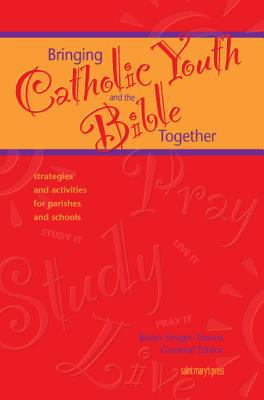 Bringing Catholic Youth and the Bible Together Strategies and Activities for Parishes and Schools