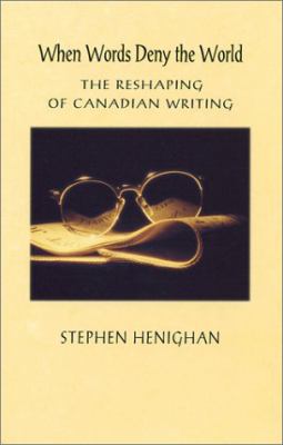 When Words Deny the World The Reshaping of Canadian Writing