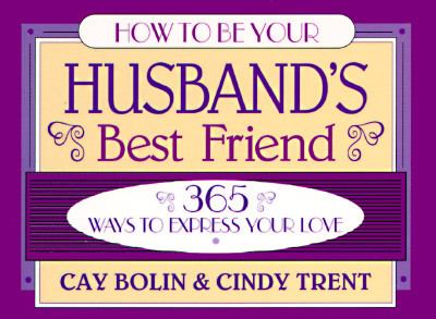 How to Be Your Husband's Best Friend 365 Ways to Express Your Love