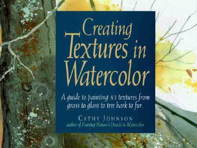 Creating Textures in Watercolor A Guide to Painting 83 Textures from Grass to Glass to Tree Bark to Fur